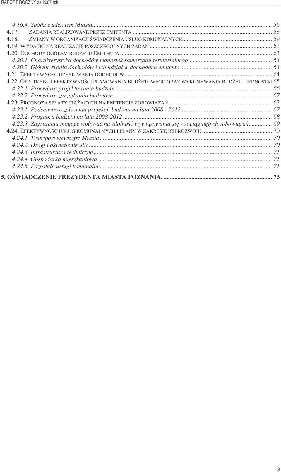 EFEKTYWNO UZYSKIWANIA DOCHODÓW... 64 4.22. OPIS TRYBU I EFEKTYWNOCI PLANOWANIA BUDETOWEGO ORAZ WYKONYWANIA BUDETU JEDNOSTKI 65 4.22.1. Prcedura prjektwania budetu... 66 4.22.2. Prcedura zarzdzania budetem.
