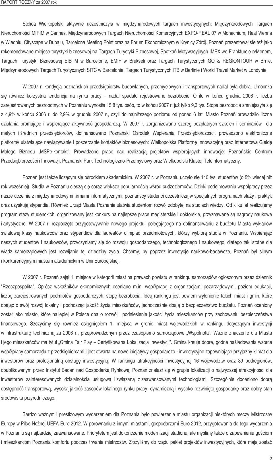 Pzna prezentwał si te jak rekmendwane miejsce turystyki bizneswej na Targach Turystyki Bizneswej, Sptka Mtywacyjnych IMEX we Frankfurcie n/menem, Targach Turystyki Bizneswej EIBTM w Barcelnie, EMIF w
