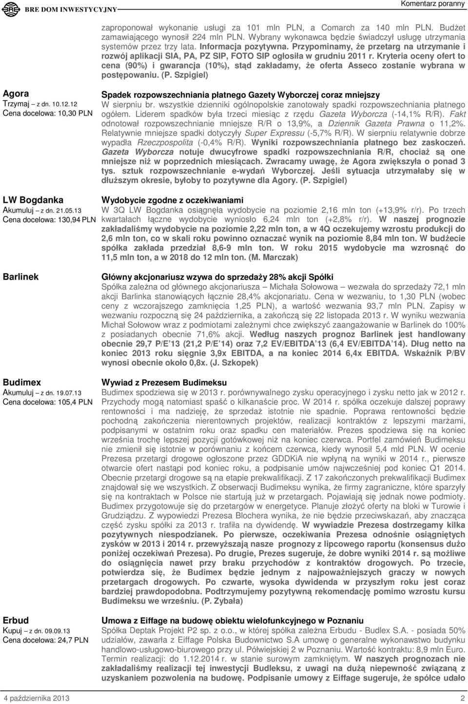 Kryteria oceny ofert to cena (90%) i gwarancja (10%), stąd zakładamy, że oferta Asseco zostanie wybrana w postępowaniu. (P. Szpigiel) Agora Trzymaj z dn. 10.12.