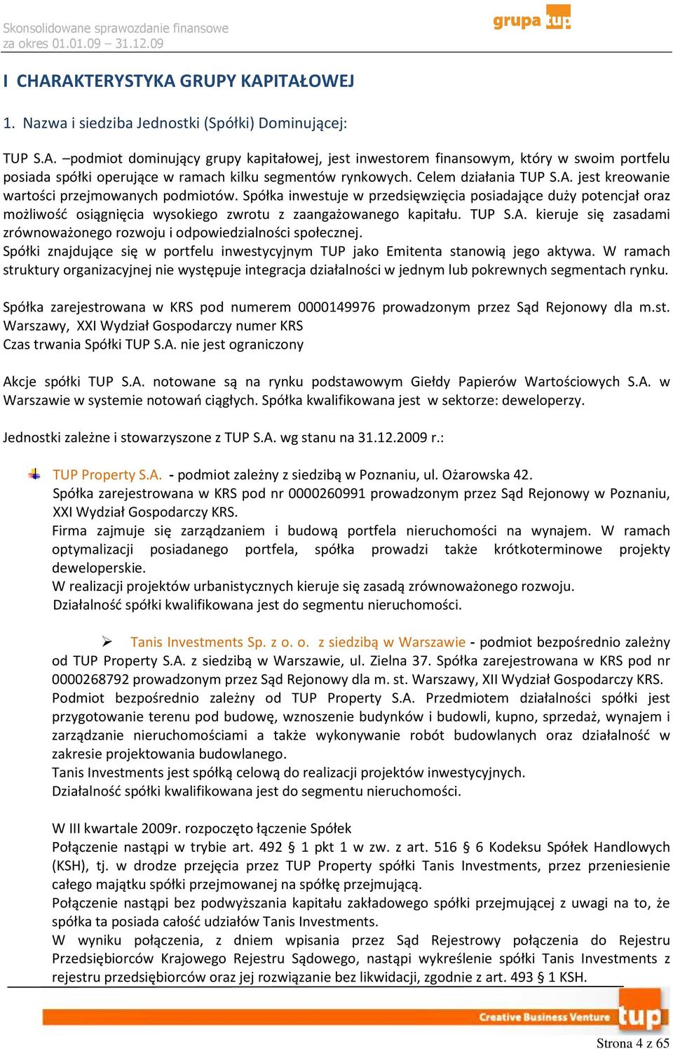 Spółka inwestuje w przedsięwzięcia posiadające duży potencjał oraz możliwość osiągnięcia wysokiego zwrotu z zaangażowanego kapitału. TUP S.A.