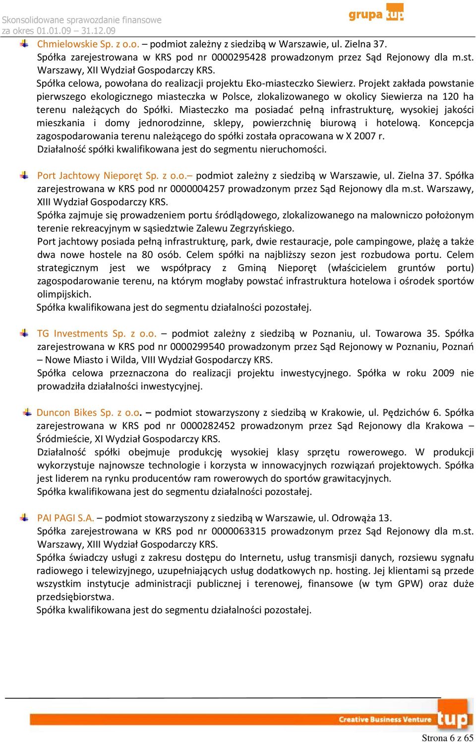 Projekt zakłada powstanie pierwszego ekologicznego miasteczka w Polsce, zlokalizowanego w okolicy Siewierza na 120 ha terenu należących do Spółki.