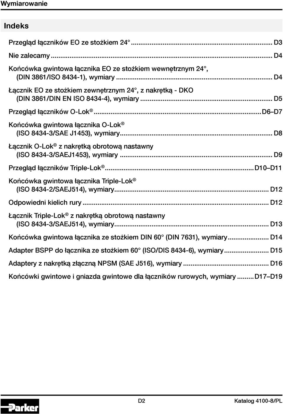 ..D6 D7 Końcówka gwintowa łącznika O-Lok (ISO 8434-3/SAE J1453), wymiary... D8 Łącznik O-Lok z nakrętką obrotową nastawny (ISO 8434-3/SAEJ1453), wymiary... D9 Przegląd łączników Triple-Lok.