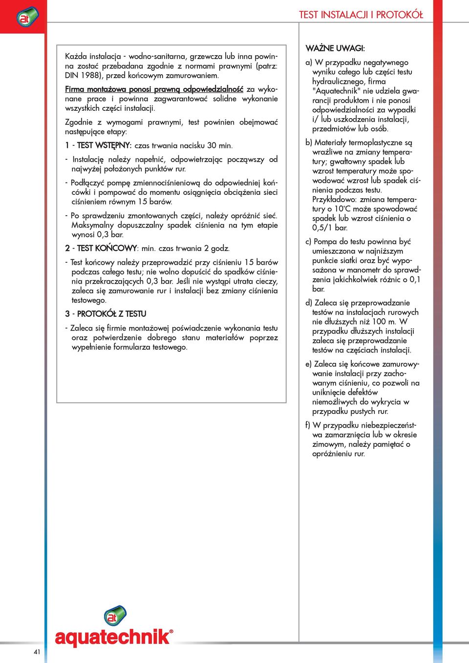 Zgodnie z wymogami prawnymi, test powinien obejmowaæ nastêpuj¹ce etapy: 1 - TEST WSTÊPNY: czas trwania nacisku 30 min.