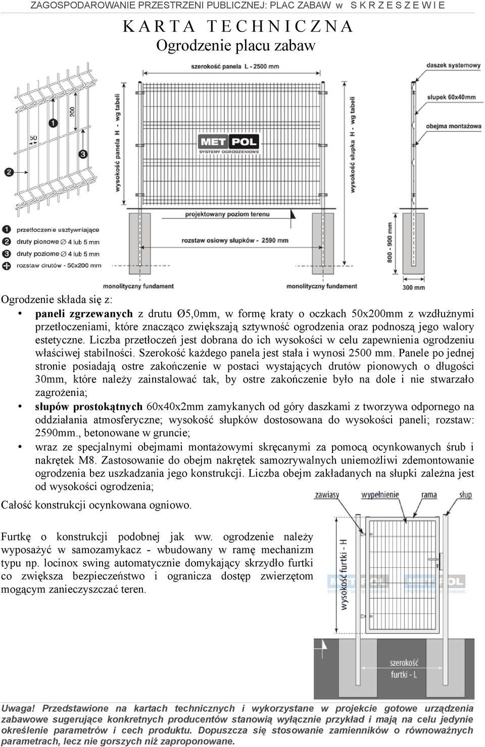 Panele po jednej stronie posiadają ostre zakończenie w postaci wystających drutów pionowych o długości 30mm, które należy zainstalować tak, by ostre zakończenie było na dole i nie stwarzało