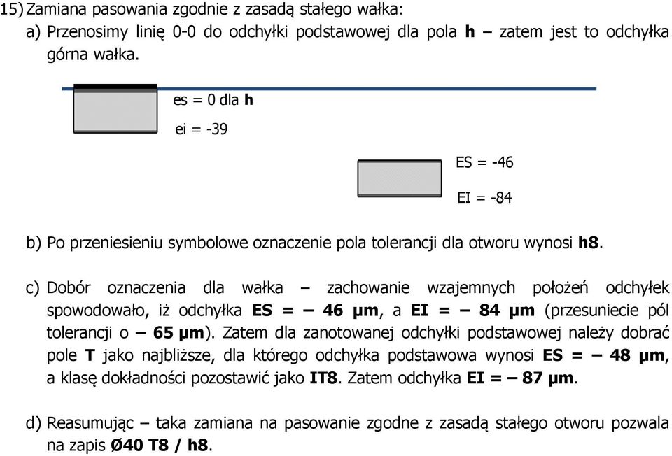 c) Dobór oznaczenia dla wałka zachowanie wzajemnych położeń odchyłek spowodowało, iż odchyłka ES = 46 µm, a EI = 84 µm (przesuniecie pól tolerancji o 65 µm).