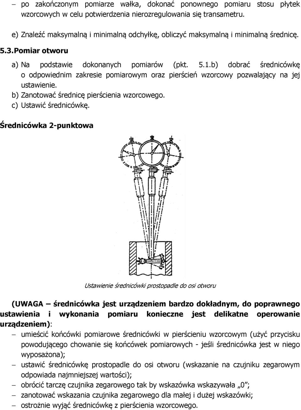 b) dobrać średnicówkę o odpowiednim zakresie pomiarowym oraz pierścień wzorcowy pozwalający na jej ustawienie. b) Zanotować średnicę pierścienia wzorcowego. c) Ustawić średnicówkę.