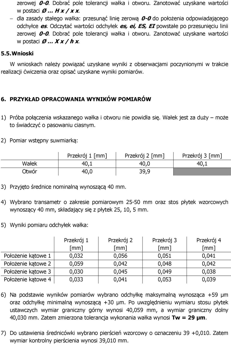 5. Wnioski W wnioskach należy powiązać uzyskane wyniki z obserwacjami poczynionymi w trakcie realizacji ćwiczenia oraz opisać uzyskane wyniki pomiarów. 6.