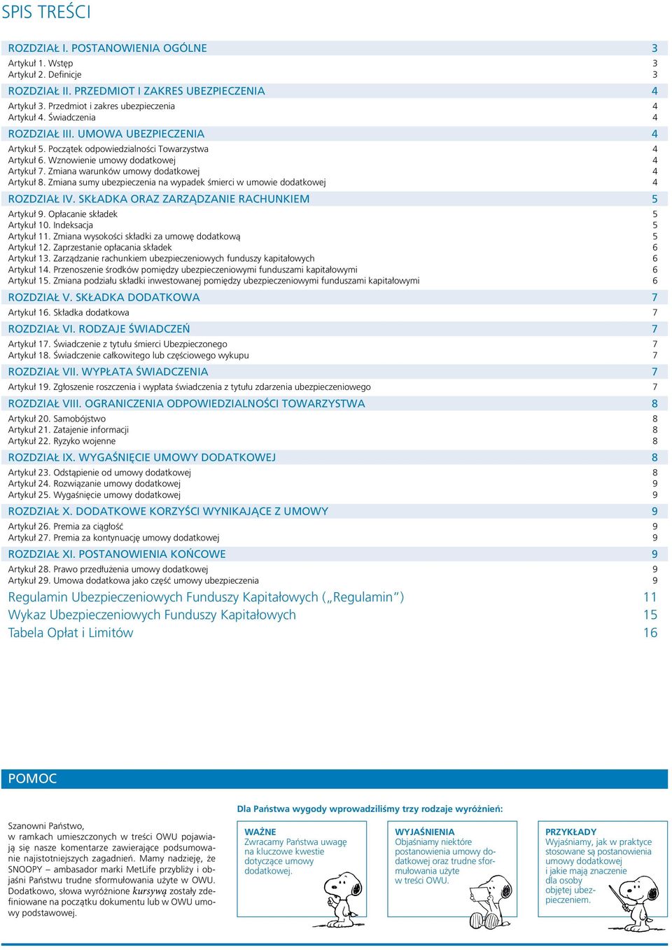 Zmiana sumy ubezpieczenia na wypadek śmierci w umowie dodatkowej 4 ROZDZIAŁ IV. SKŁADKA ORAZ ZARZĄDZANIE RACHUNKIEM 5 Artykuł 9. Opłacanie składek 5 Artykuł 10. Indeksacja 5 Artykuł 11.