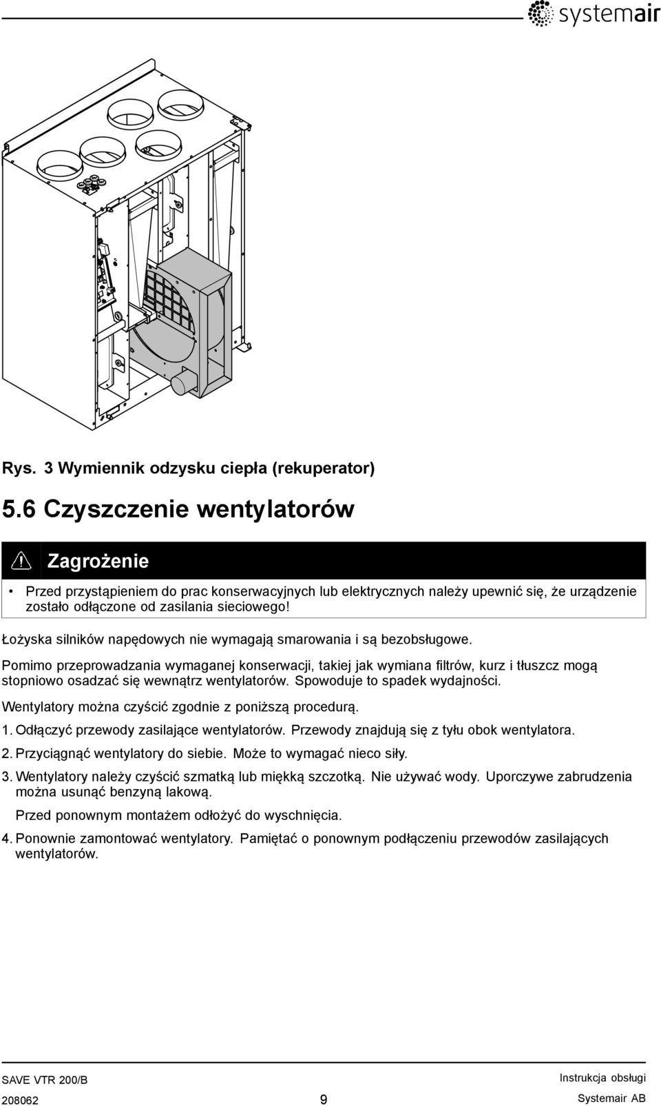 Łożyska silników napędowych nie wymagają smarowania i są bezobsługowe.