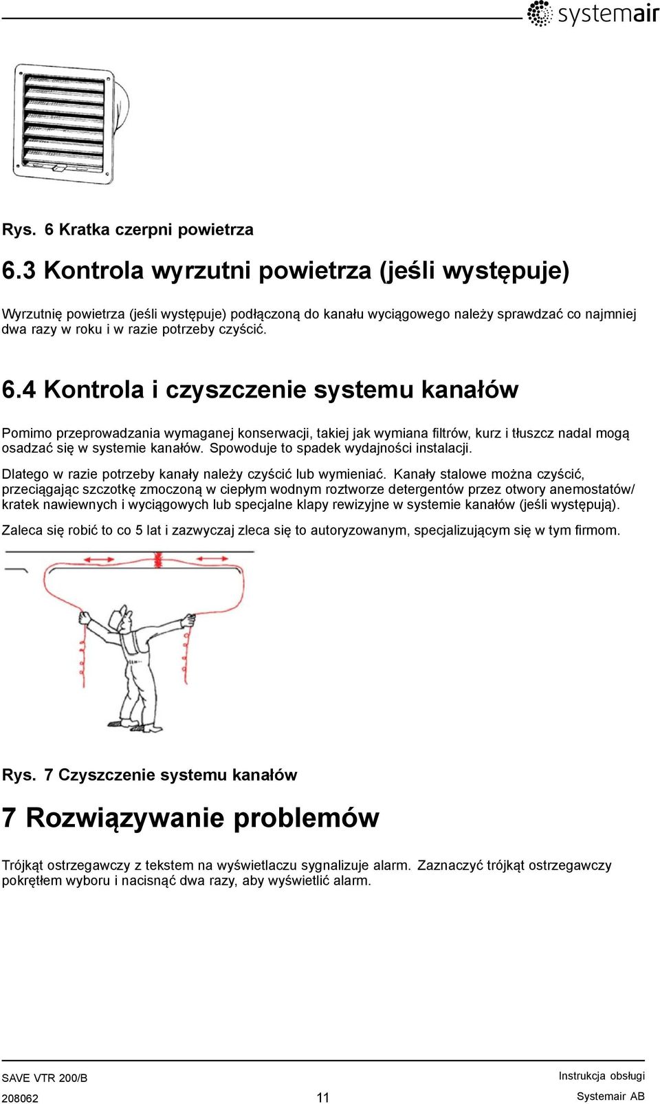 4 Kontrola i czyszczenie systemu kanałów Pomimo przeprowadzania wymaganej konserwacji, takiej jak wymiana filtrów, kurz i tłuszcz nadal mogą osadzać się w systemie kanałów.