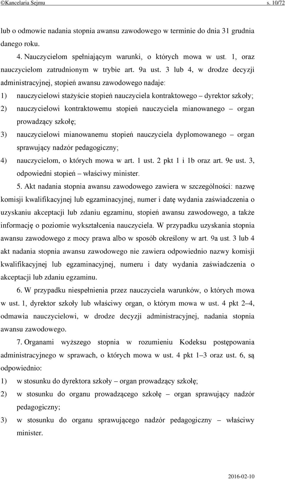 3 lub 4, w drodze decyzji administracyjnej, stopień awansu zawodowego nadaje: 1) nauczycielowi stażyście stopień nauczyciela kontraktowego dyrektor szkoły; 2) nauczycielowi kontraktowemu stopień