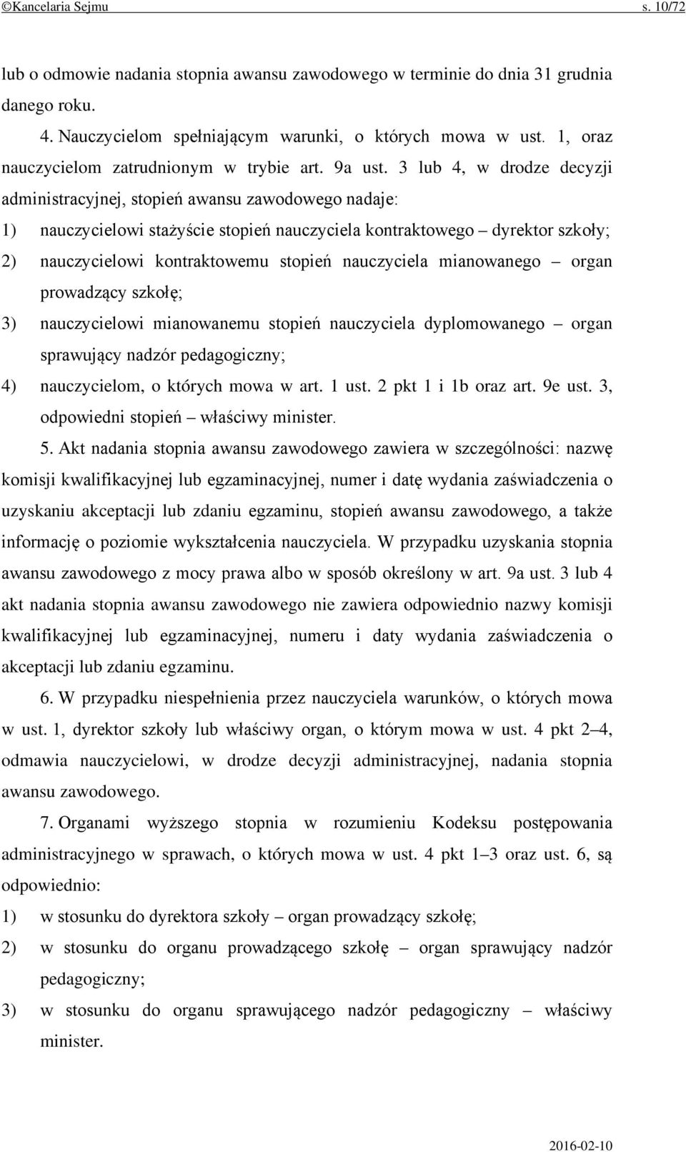 3 lub 4, w drodze decyzji administracyjnej, stopień awansu zawodowego nadaje: 1) nauczycielowi stażyście stopień nauczyciela kontraktowego dyrektor szkoły; 2) nauczycielowi kontraktowemu stopień