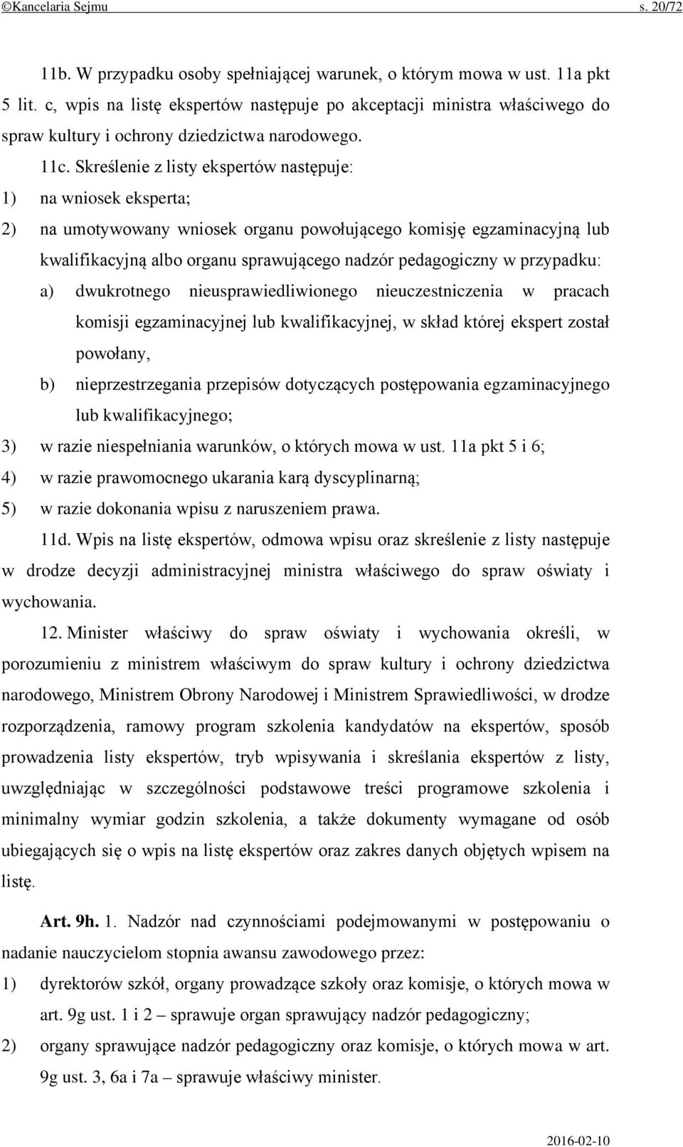 Skreślenie z listy ekspertów następuje: 1) na wniosek eksperta; 2) na umotywowany wniosek organu powołującego komisję egzaminacyjną lub kwalifikacyjną albo organu sprawującego nadzór pedagogiczny w