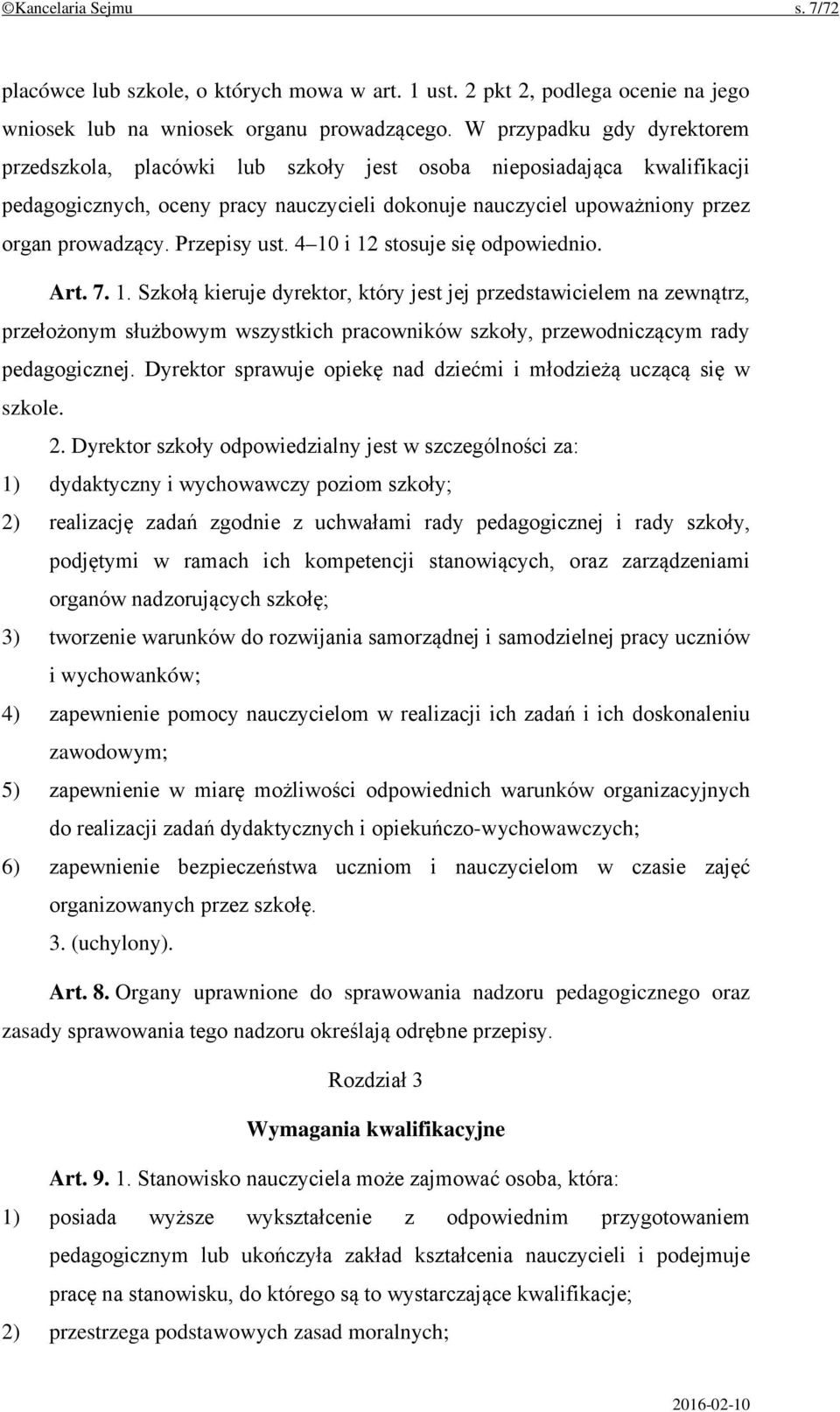 Przepisy ust. 4 10 i 12 stosuje się odpowiednio. Art. 7. 1. Szkołą kieruje dyrektor, który jest jej przedstawicielem na zewnątrz, przełożonym służbowym wszystkich pracowników szkoły, przewodniczącym rady pedagogicznej.