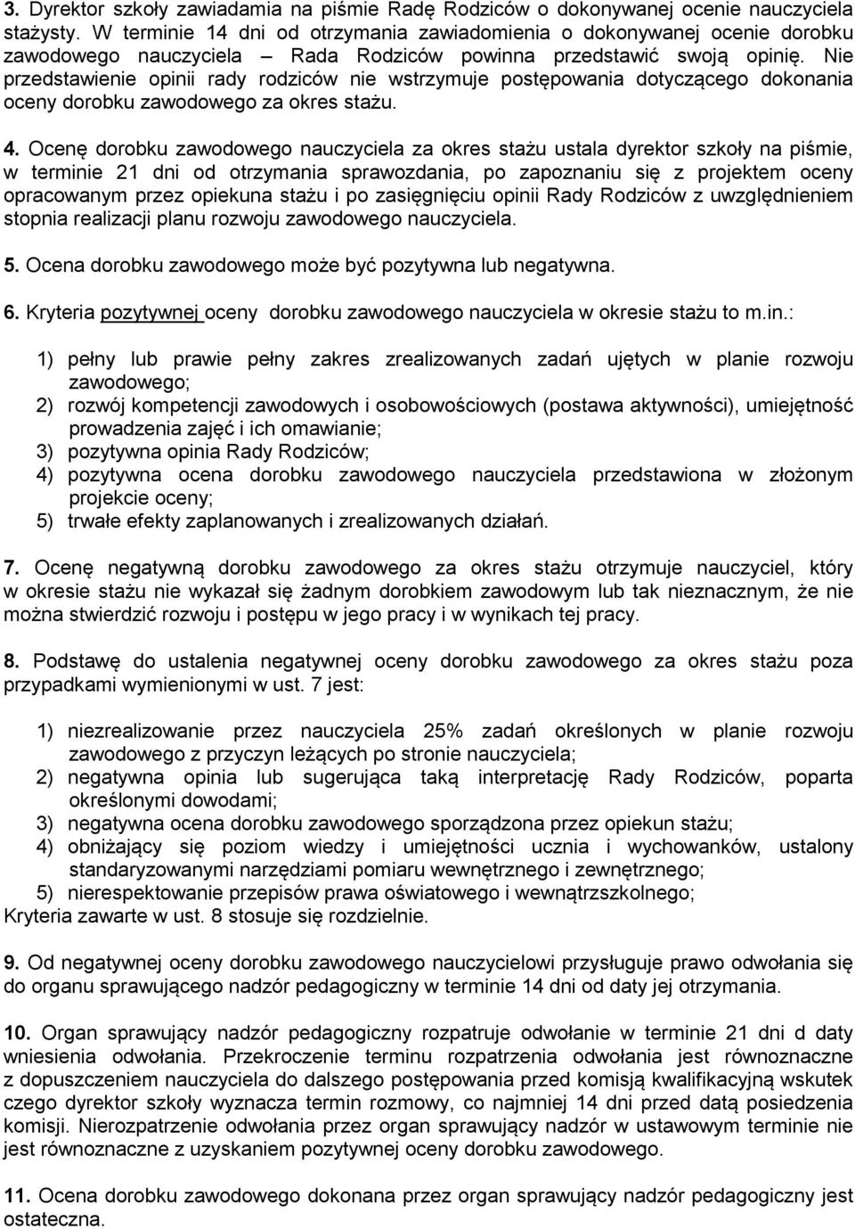 Nie przedstawienie opinii rady rodziców nie wstrzymuje postępowania dotyczącego dokonania oceny dorobku zawodowego za okres stażu. 4.