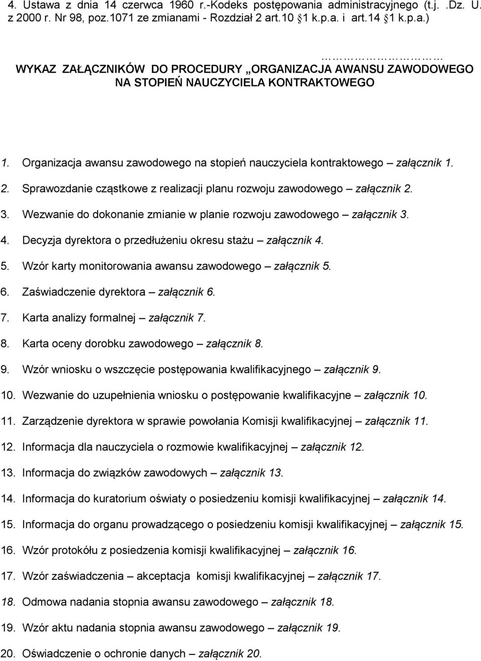 Wezwanie do dokonanie zmianie w planie rozwoju zawodowego załącznik 3. 4. Decyzja dyrektora o przedłużeniu okresu stażu załącznik 4. 5. Wzór karty monitorowania awansu zawodowego załącznik 5. 6.