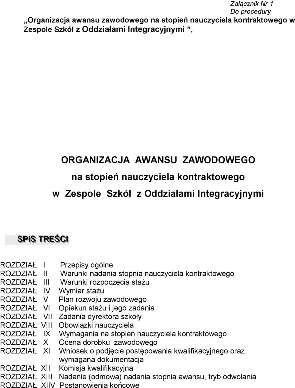 ROZDZIAŁ IV Wymiar stażu ROZDZIAŁ V Plan rozwoju zawodowego ROZDZIAŁ VI Opiekun stażu i jego zadania ROZDZIAŁ VII Zadania dyrektora szkoły ROZDZIAŁ VIII Obowiązki nauczyciela ROZDZIAŁ IX Wymagania na