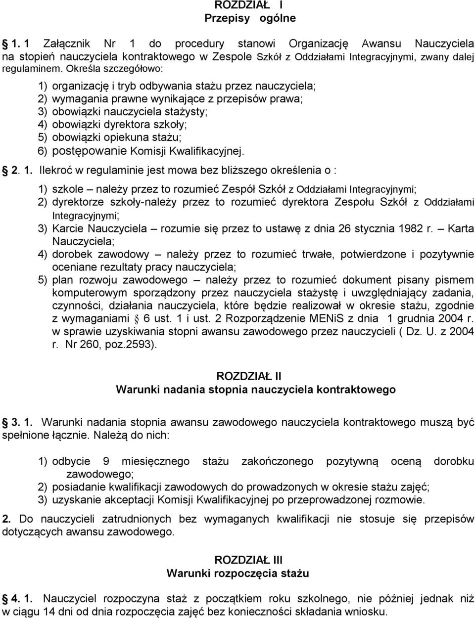 Określa szczegółowo: 1) organizację i tryb odbywania stażu przez nauczyciela; 2) wymagania prawne wynikające z przepisów prawa; 3) obowiązki nauczyciela stażysty; 4) obowiązki dyrektora szkoły; 5)