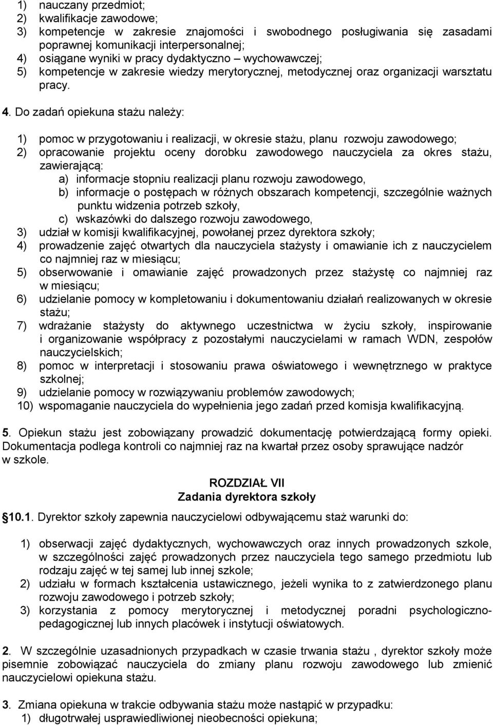 Do zadań opiekuna stażu należy: 1) pomoc w przygotowaniu i realizacji, w okresie stażu, planu rozwoju zawodowego; 2) opracowanie projektu oceny dorobku zawodowego nauczyciela za okres stażu,