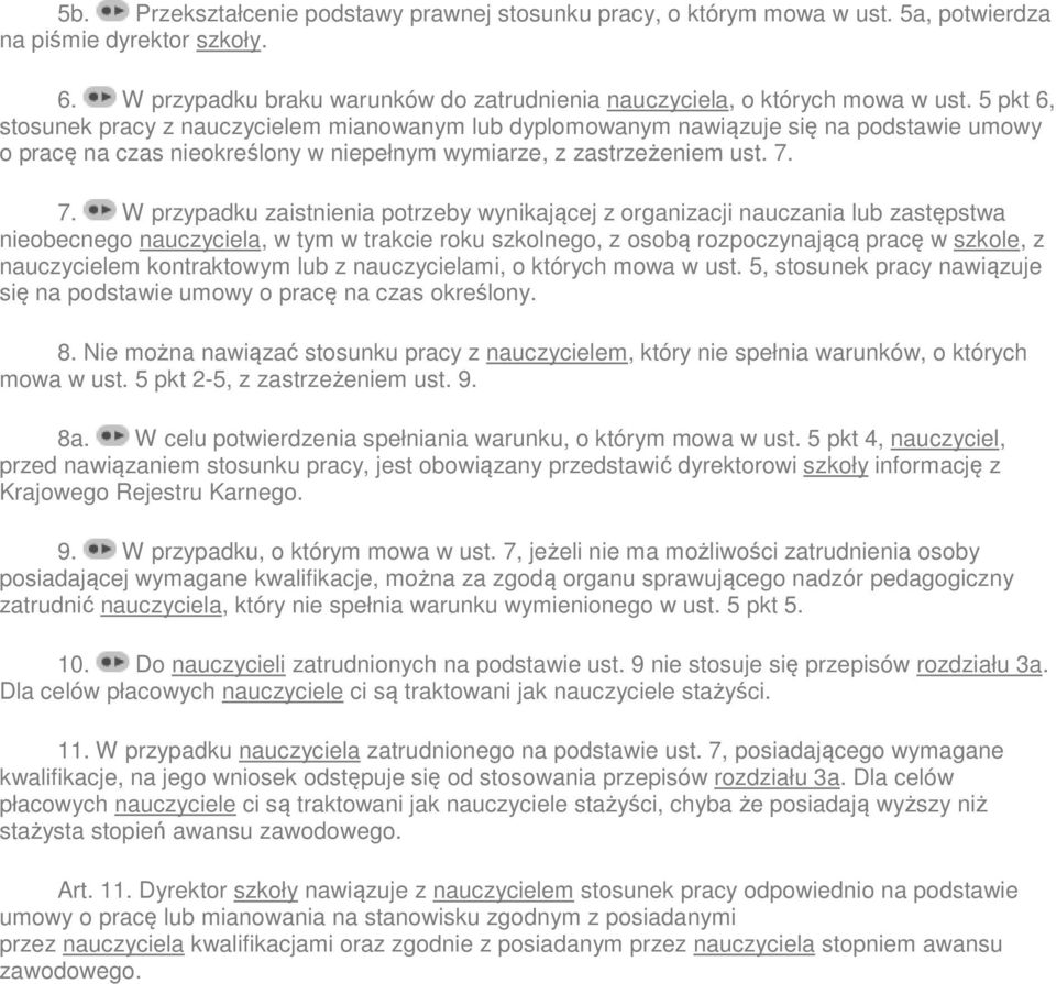 7. W przypadku zaistnienia potrzeby wynikającej z organizacji nauczania lub zastępstwa nieobecnego nauczyciela, w tym w trakcie roku szkolnego, z osobą rozpoczynającą pracę w szkole, z nauczycielem