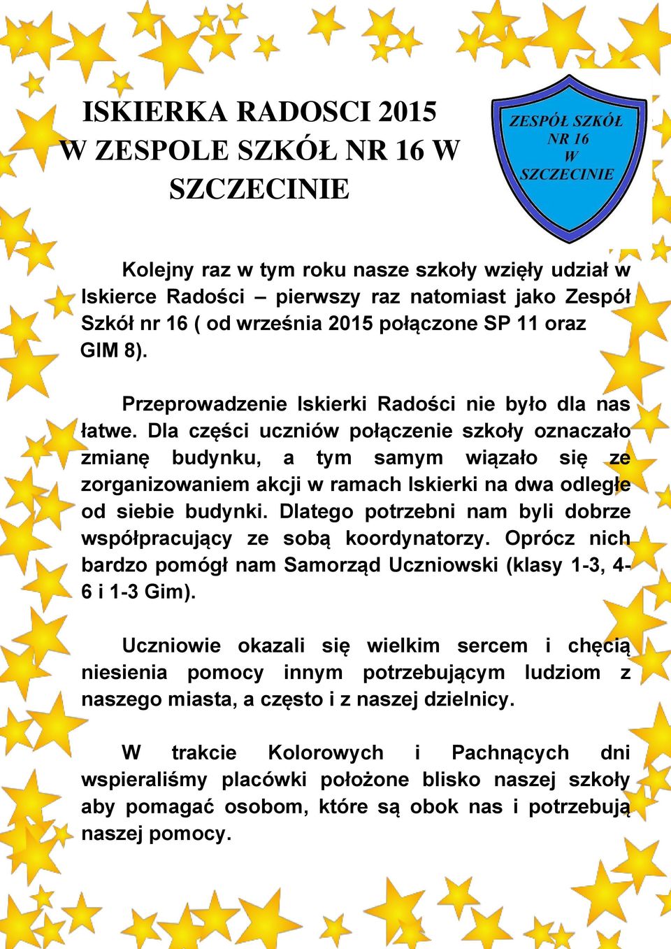 Dla części uczniów połączenie szkoły oznaczało zmianę budynku, a tym samym wiązało się ze zorganizowaniem akcji w ramach Iskierki na dwa odległe od siebie budynki.