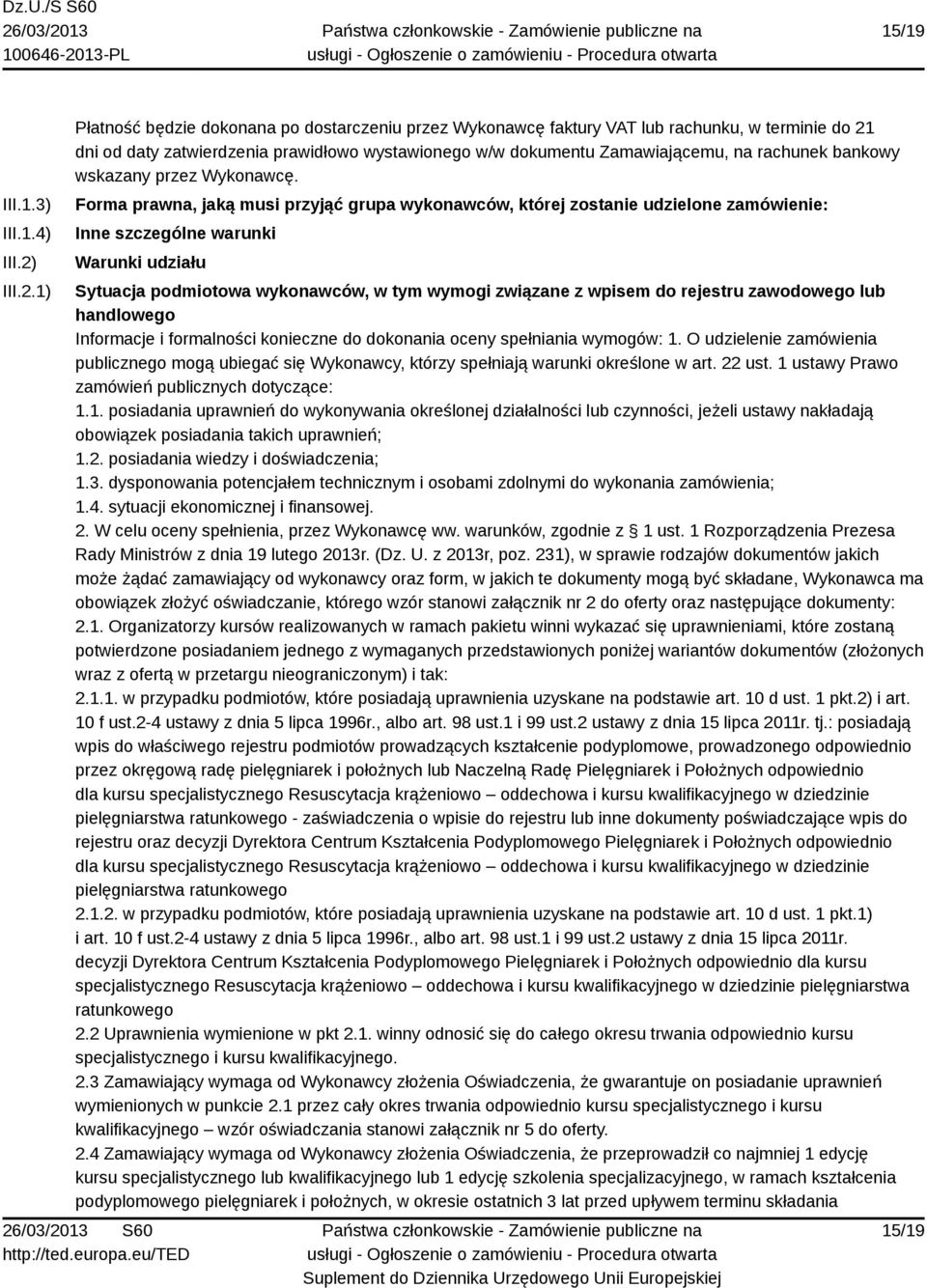 1) Płatność będzie dokonana po dostarczeniu przez Wykonawcę faktury VAT lub rachunku, w terminie do 21 dni od daty zatwierdzenia prawidłowo wystawionego w/w dokumentu Zamawiającemu, na rachunek