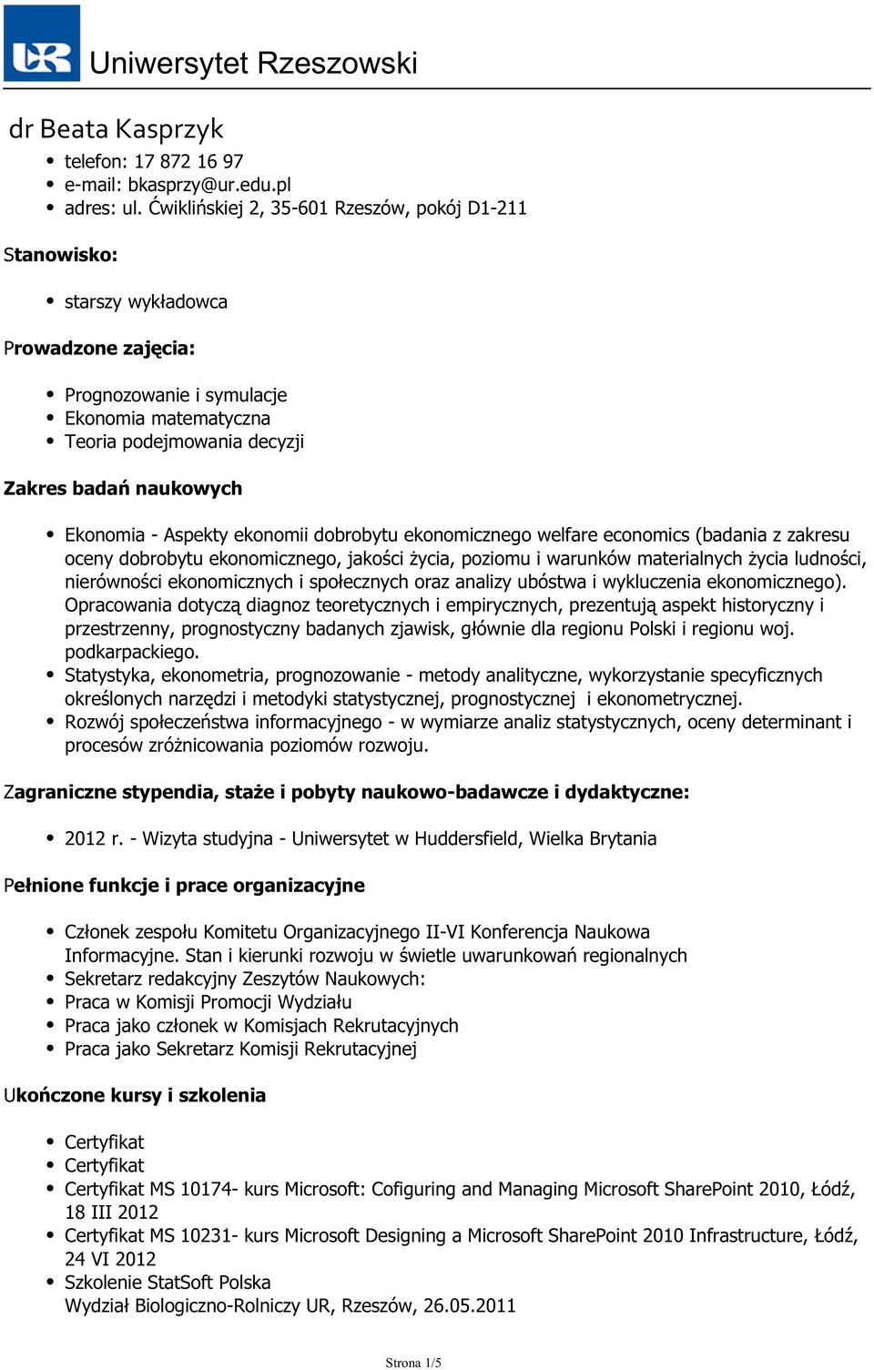 Aspekty ekonomii dobrobytu ekonomicznego welfare economics (badania z zakresu oceny dobrobytu ekonomicznego, jakości życia, poziomu i warunków materialnych życia ludności, nierówności ekonomicznych i