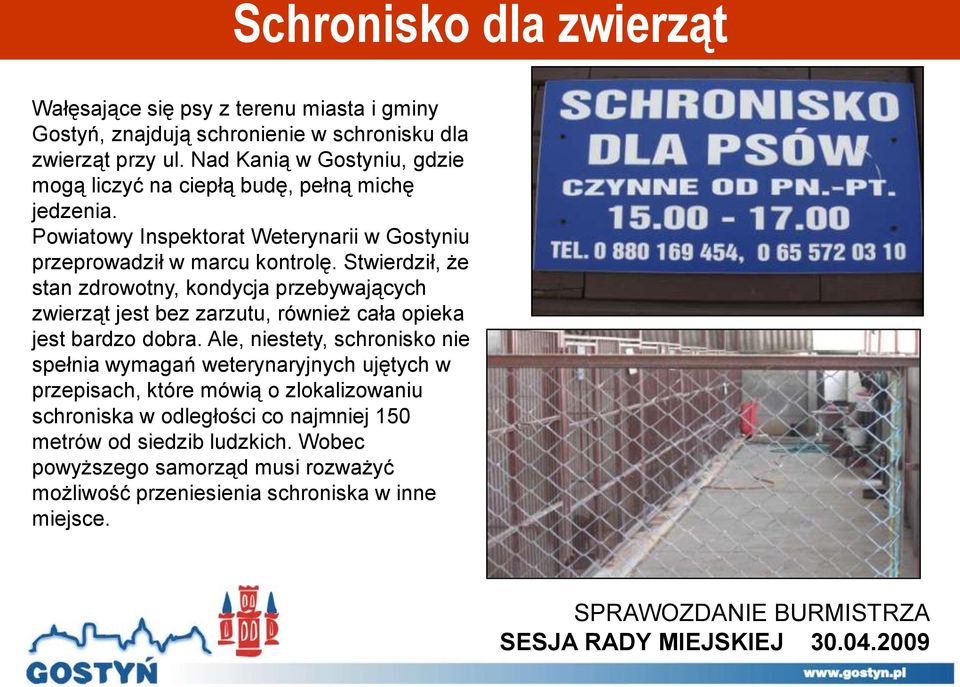 Stwierdził, że stan zdrowotny, kondycja przebywających zwierząt jest bez zarzutu, również cała opieka jest bardzo dobra.