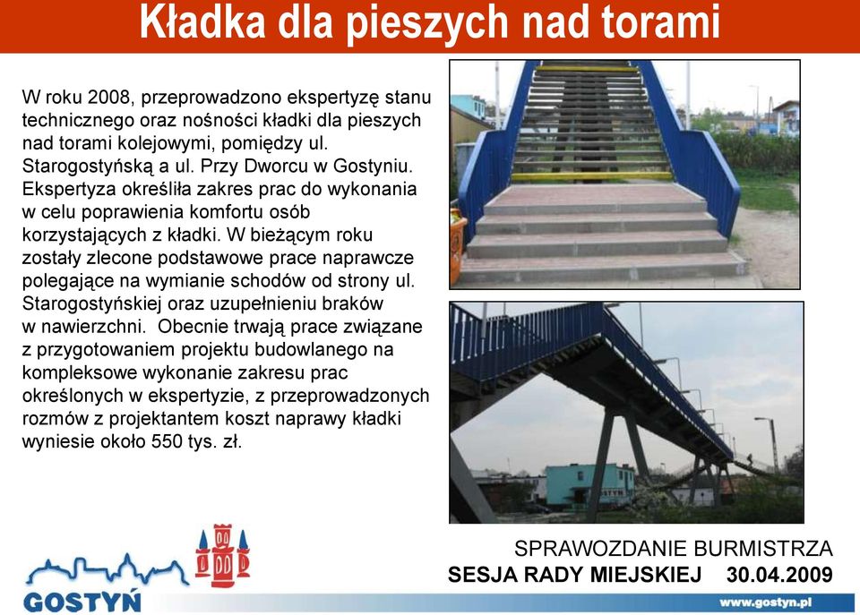 W bieżącym roku zostały zlecone podstawowe prace naprawcze polegające na wymianie schodów od strony ul. Starogostyńskiej oraz uzupełnieniu braków w nawierzchni.