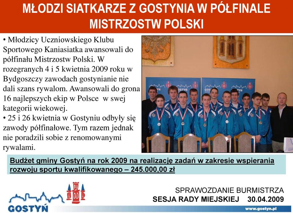 Awansowali do grona 16 najlepszych ekip w Polsce w swej kategorii wiekowej. 25 i 26 kwietnia w Gostyniu odbyły się zawody półfinałowe.
