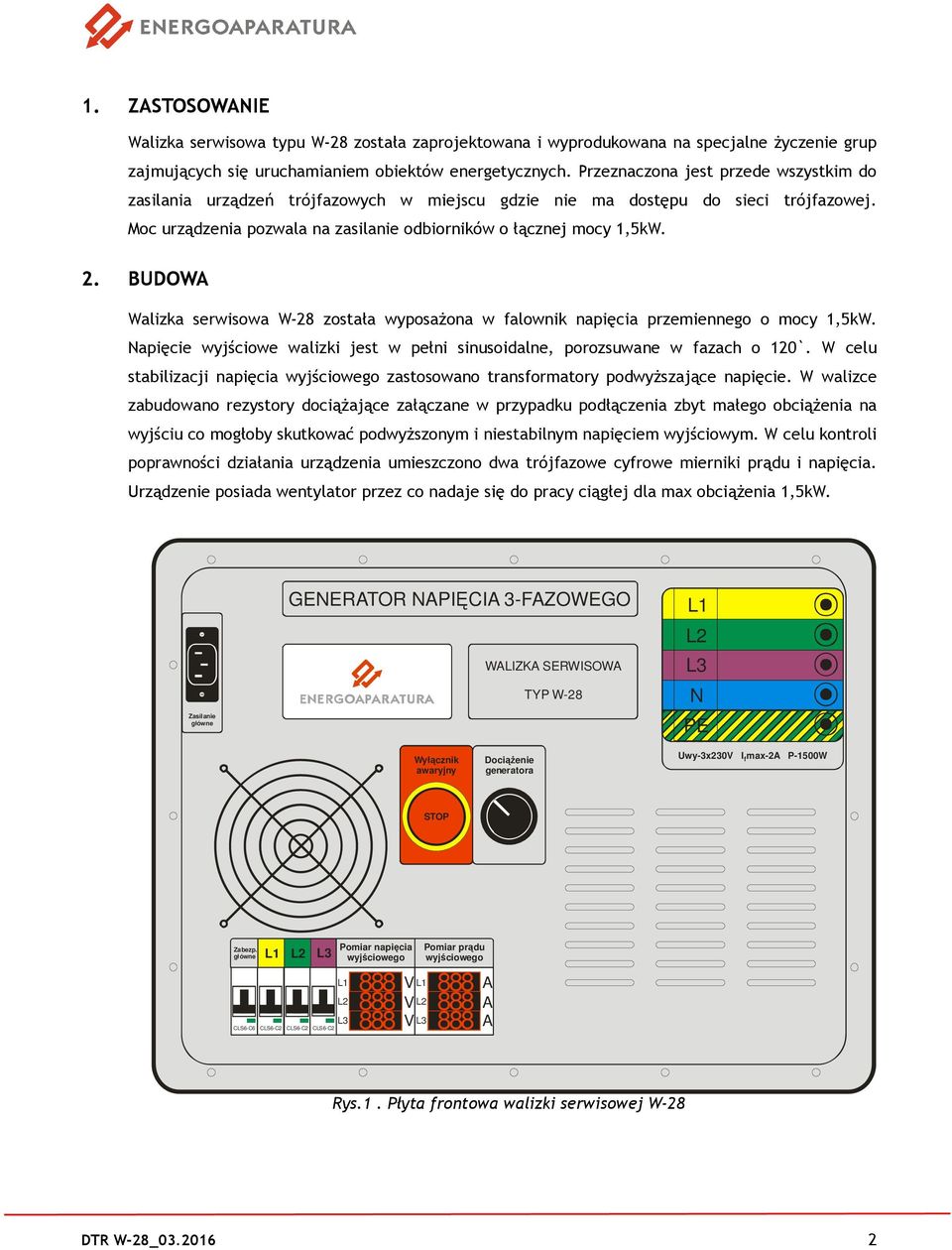 BUDOWA Walizka serwisowa W-28 została wyposażona w falownik napięcia przemiennego o mocy 1,5kW. Napięcie wyjściowe walizki jest w pełni sinusoidalne, porozsuwane w fazach o 120`.