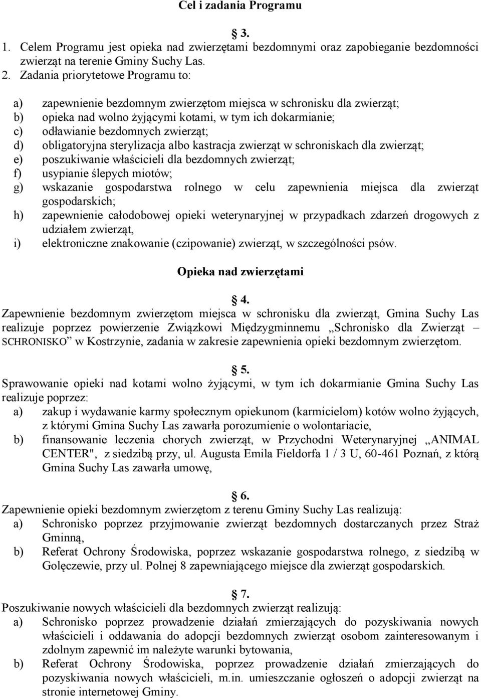 albo kastacja zieząt schoniskach dla zieząt; e) poszkianie łaścicieli dla bezdomnch zieząt; f) spianie ślepch miotó; g) skazanie gospodasta olnego cel zapenienia miejsca dla zieząt gospodaskich; h)