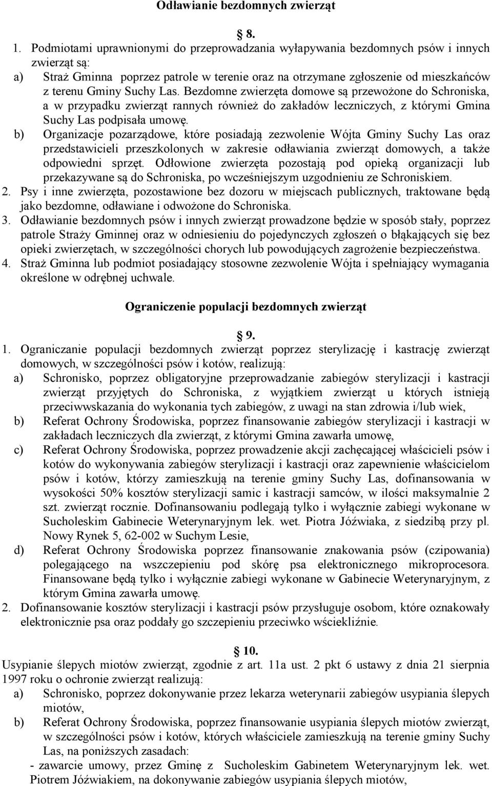 Bezdomne ziezęta domoe są pzeożone do Schoniska, a pzpadk zieząt annch ónież do zakładó leczniczch, z któmi Gmina Sch Las podpisała moę.