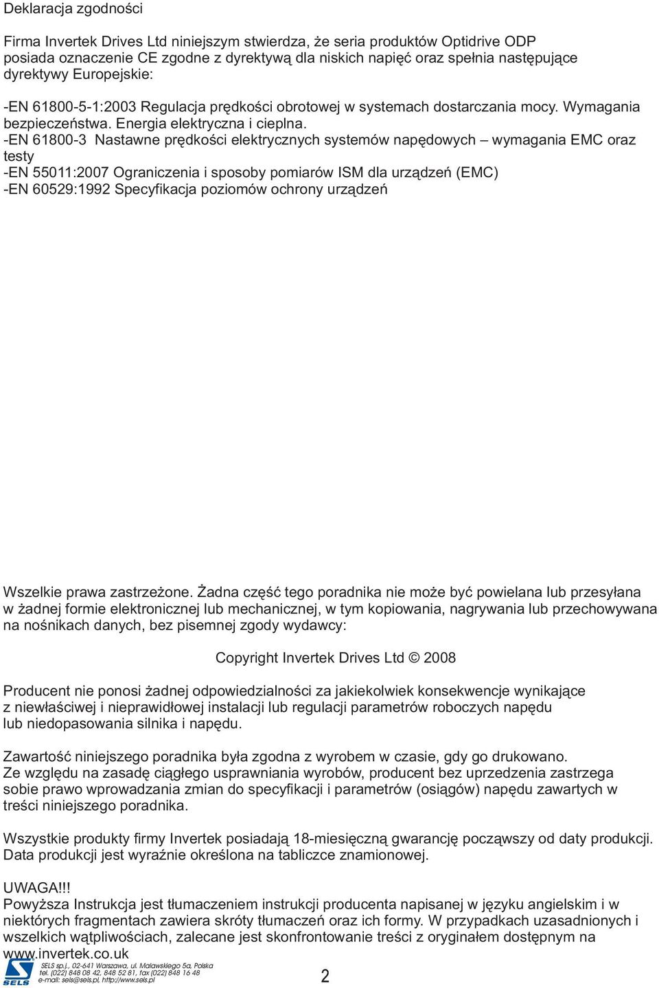 -EN 61800-3 Nastawne prêdkoœci elektrycznych systemów napêdowych wymagania EMC oraz testy -EN 55011:2007 Ograniczenia i sposoby pomiarów ISM dla urz¹dzeñ (EMC) -EN 60529:1992 Specyfikacja poziomów