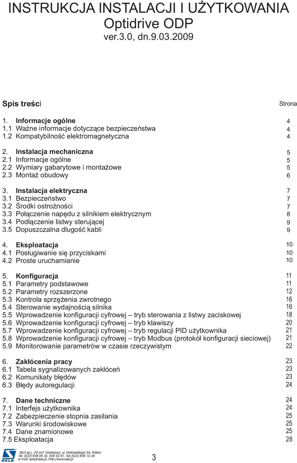3 Poùàczenie napædu z silnikiem elektrycznym 3.4 Podùàczenie listwy sterujàcej 3.5 Dopuszczalna dlugoúã kabli 4. Eksploatacja 4.1 Posùugiwanie siæ przyciskami 4.2 Proste uruchamianie 5.