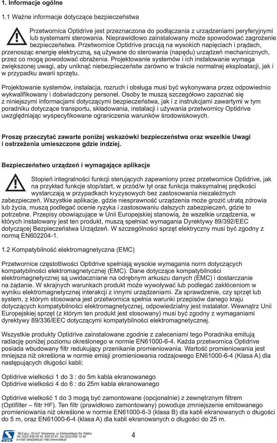 Przetwornice Optidrive pracujà na wysokich napiæciach i pràdach, przenoszàc energiæ elektrycznà, sà uýywane do sterowania (napædu) urzàdzeñ mechanicznych, przez co mogà powodowaã obraýenia.