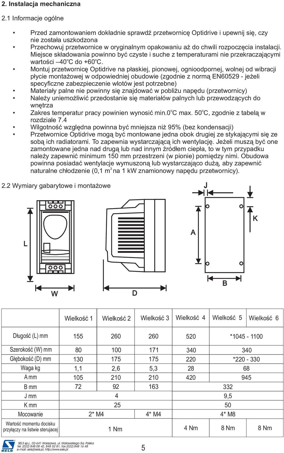 instalacji. Miejsce skùadowania powinno byã czyste i suche z temperaturami nie przekraczajàcymi o o wartoúci 40 C do +60 C.
