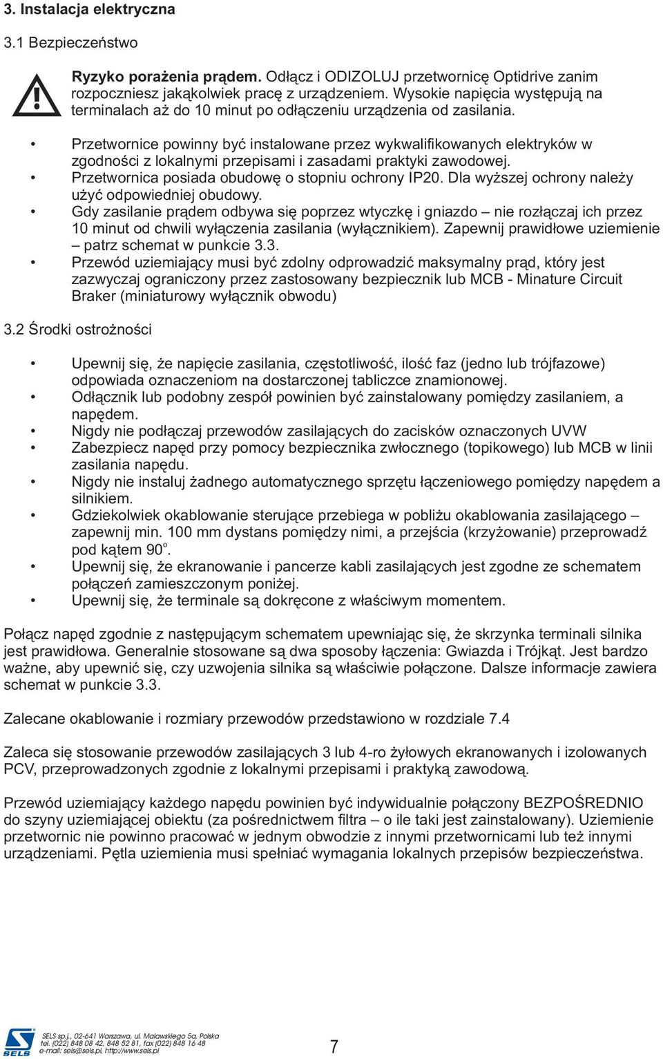 Przetwornice powinny byã instalowane przez wykwalifikowanych elektryków w zgodnoúci z lokalnymi przepisami i zasadami praktyki zawodowej. Przetwornica posiada obudowæ o stopniu ochrony IP20.