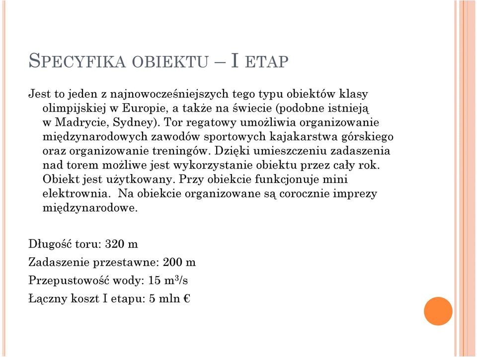 Dzięki umieszczeniu zadaszenia nad torem moŝliwe jest wykorzystanie obiektu przez cały rok. Obiekt jest uŝytkowany.