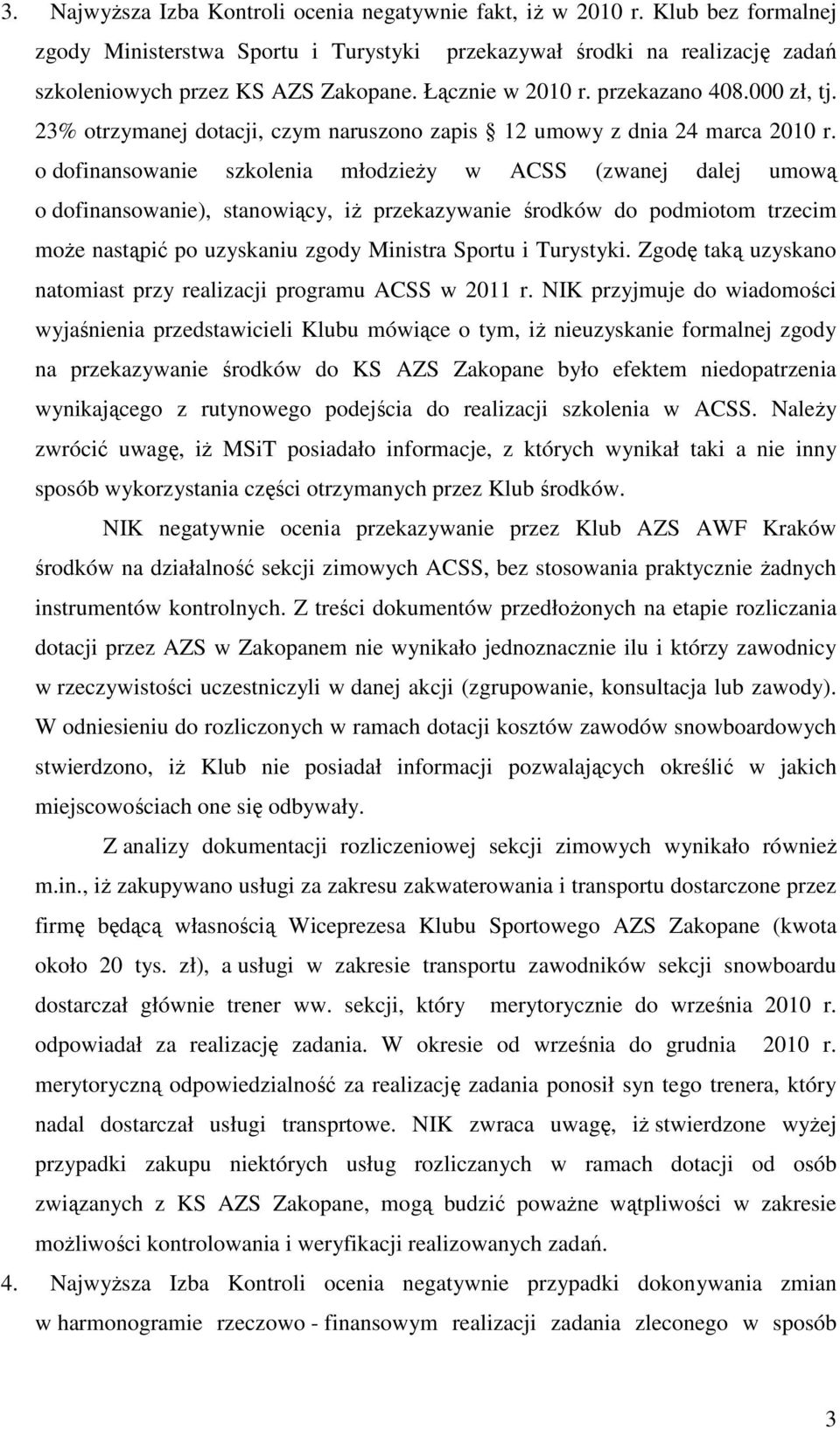 o dofinansowanie szkolenia młodzieŝy w ACSS (zwanej dalej umową o dofinansowanie), stanowiący, iŝ przekazywanie środków do podmiotom trzecim moŝe nastąpić po uzyskaniu zgody Ministra Sportu i
