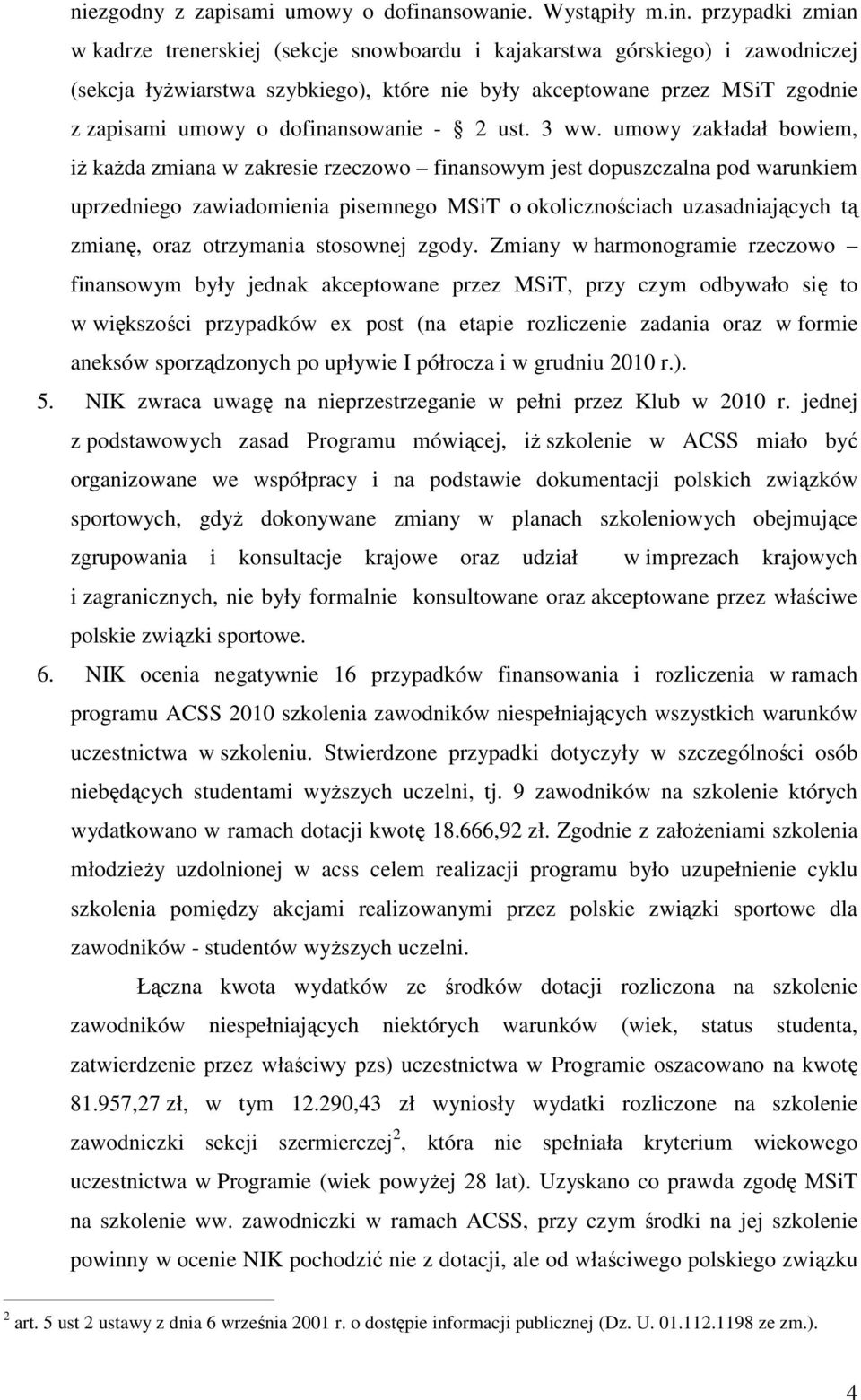 przypadki zmian w kadrze trenerskiej (sekcje snowboardu i kajakarstwa górskiego) i zawodniczej (sekcja łyŝwiarstwa szybkiego), które nie były akceptowane przez MSiT zgodnie z zapisami umowy o