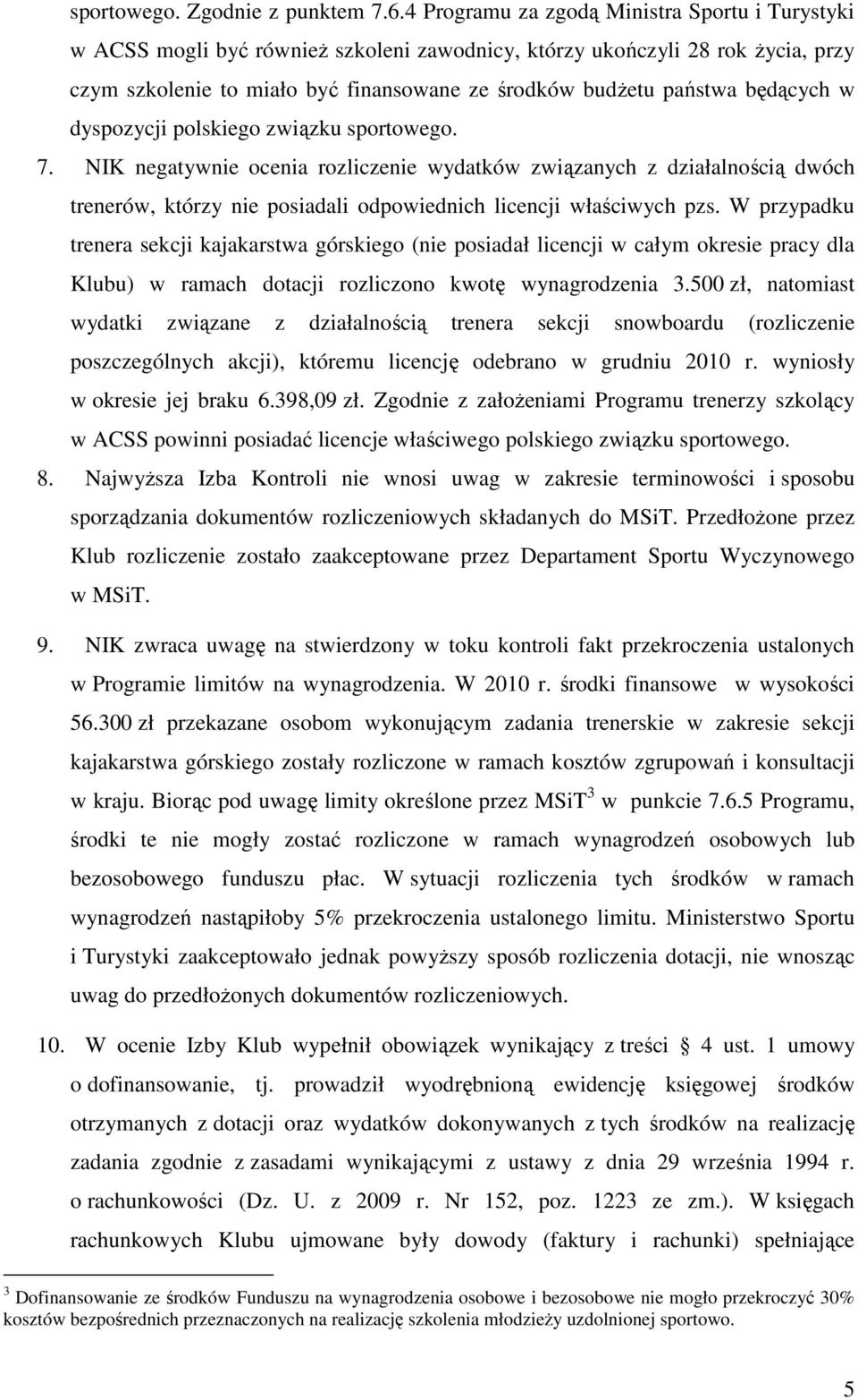 będących w dyspozycji polskiego związku sportowego. 7. NIK negatywnie ocenia rozliczenie wydatków związanych z działalnością dwóch trenerów, którzy nie posiadali odpowiednich licencji właściwych pzs.