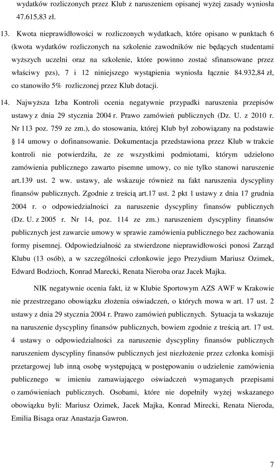 powinno zostać sfinansowane przez właściwy pzs), 7 i 12 niniejszego wystąpienia wyniosła łącznie 84.932,84 zł, co stanowiło 5% rozliczonej przez Klub dotacji. 14.