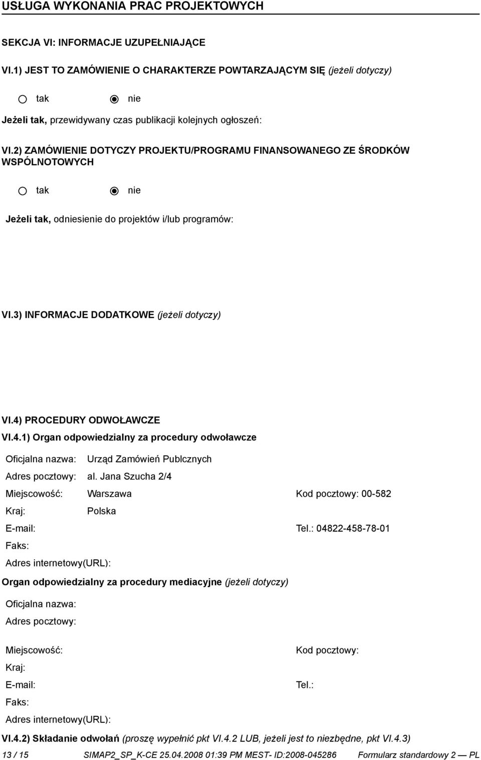 PROCEDURY ODWOŁAWCZE VI.4.1) Organ odpowiedzialny za procedury odwoławcze Oficjalna nazwa: Urząd Zamówień Publcznych Adres pocztowy: al.