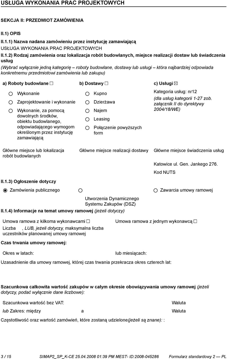 1) Nazwa nadana zamówieniu przez instytucję zamawiającą USŁUGA WYKONANIA PRAC PROJEKTOWYCH II.1.2) Rodzaj zamówienia oraz lokalizacja robót budowlanych, miejsce realizacji dostaw lub świadczenia