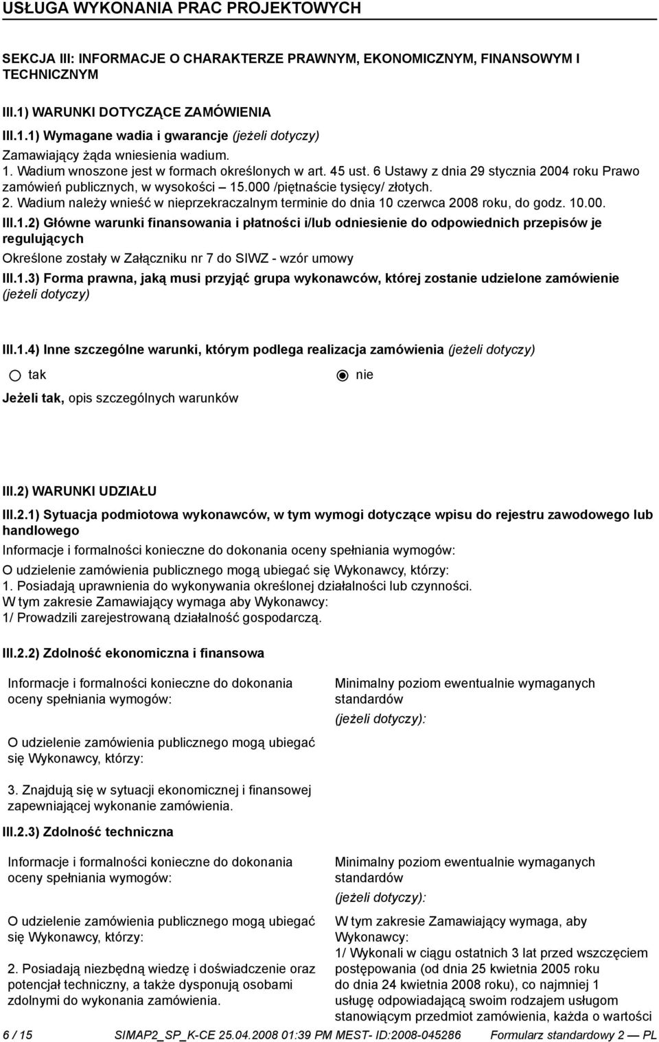 10.00. III.1.2) Główne warunki finansowania i płatności i/lub odsie do odpowiednich przepisów je regulujących Określone zostały w Załączniku nr 7 do SIWZ - wzór umowy III.1.3) Forma prawna, jaką musi przyjąć grupa wykonawców, której zosta udzielone zamówie (jeżeli dotyczy) III.