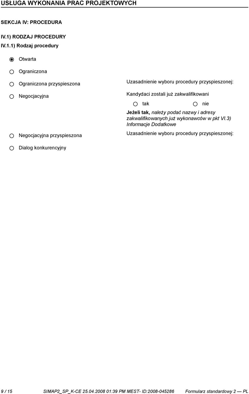 1) Rodzaj procedury Otwarta Ograniczona Ograniczona przyspieszona Negocjacyjna Negocjacyjna przyspieszona Uzasad wyboru