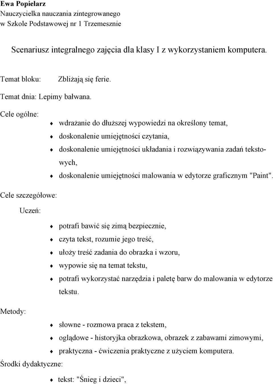 Cele ogólne: wdrażanie do dłuższej wypowiedzi na określony temat, doskonalenie umiejętności czytania, doskonalenie umiejętności układania i rozwiązywania zadań tekstowych, doskonalenie umiejętności