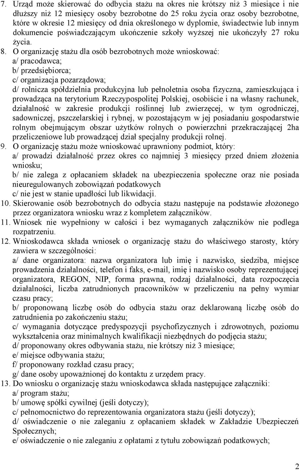 O organizację stażu dla osób bezrobotnych może wnioskować: a/ pracodawca; b/ przedsiębiorca; c/ organizacja pozarządowa; d/ rolnicza spółdzielnia produkcyjna lub pełnoletnia osoba fizyczna,