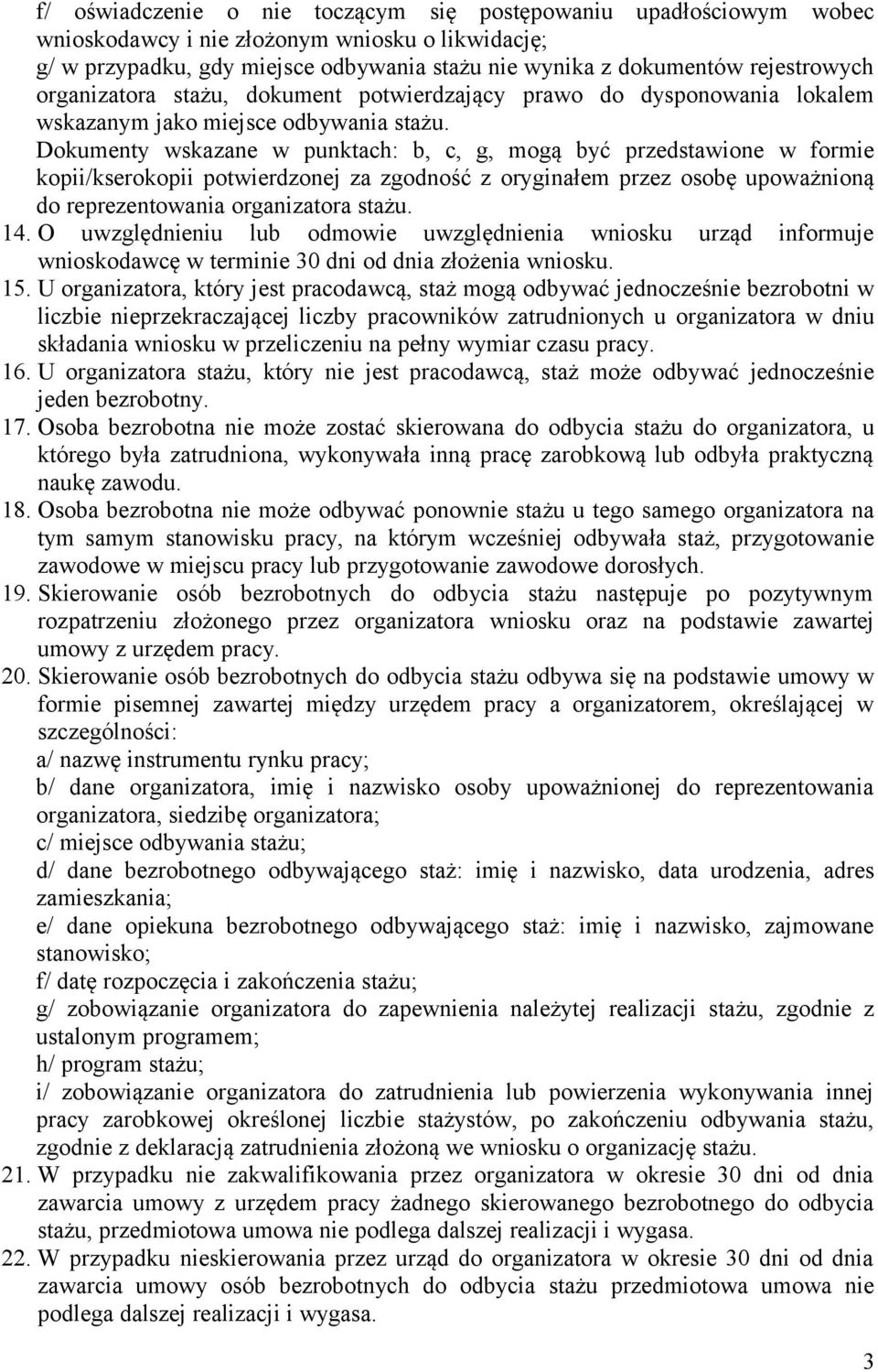 Dokumenty wskazane w punktach: b, c, g, mogą być przedstawione w formie kopii/kserokopii potwierdzonej za zgodność z oryginałem przez osobę upoważnioną do reprezentowania organizatora stażu. 14.